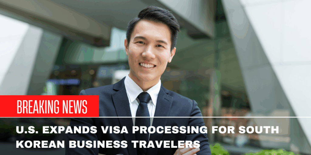 U.S. Expands Visa Processing for South Korean Business Travelers